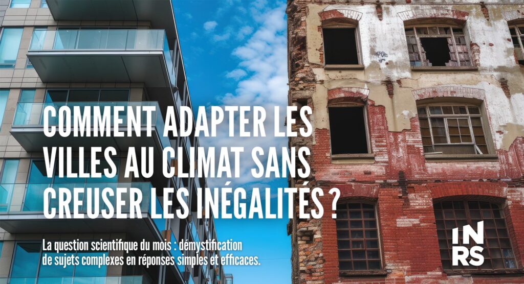 Comment adapter les villes au climat sans creuse les inégalités ?
La question scientifique du mois : démystification de sujets complexes en réponses simples et efficaces. 