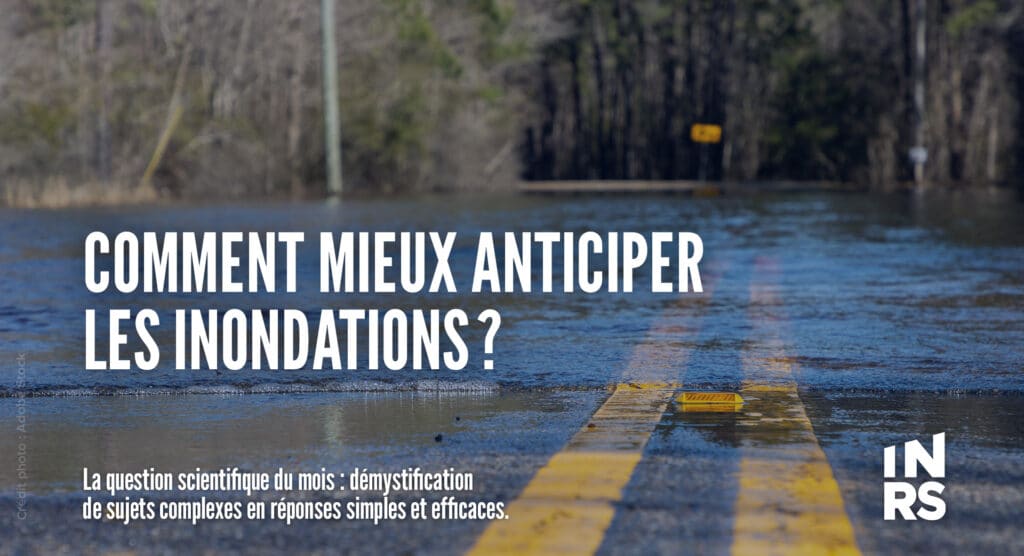 Comment mieux anticiper les inondations ?
La question scientifique du mois : démystification de sujets complexes en réponses simples et efficaces.