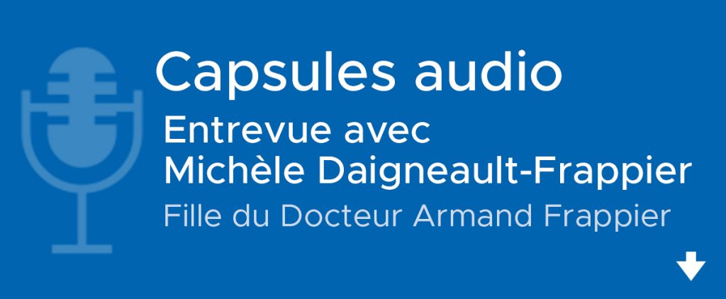 Entrevue avec Michèle Daigneault-Frappier (fille du Docteur Armand-Frappier)