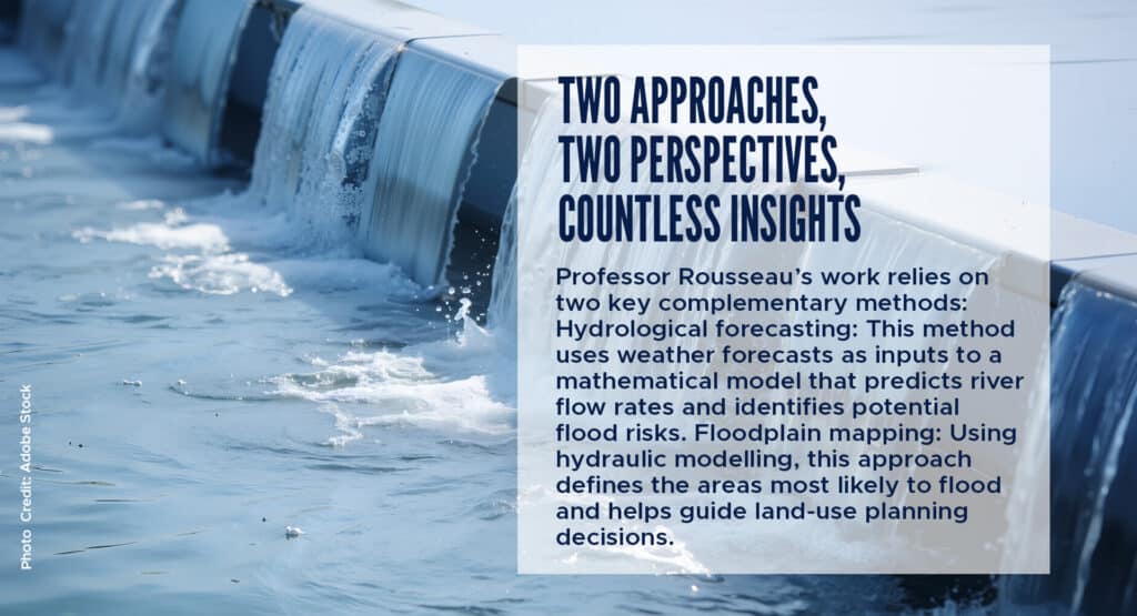 Two approaches, two perspectives, countless insights
Professor Rousseau’s work relies on two key complementary methods:
Hydrological forecasting: This method uses weather forecasts as inputs to a mathematical model that predicts river flow rates and identifies potential flood risks.
Floodplain mapping: Using hydraulic modelling, this approach defines the areas most likely to flood and helps guide land‑use planning decisions.