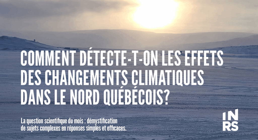 Comment détecte-t-on les effets des changements climatiques dans le Nord québécois? La question scientifique du mois : démystification de sujets complexes en réponses simples et efficaces.