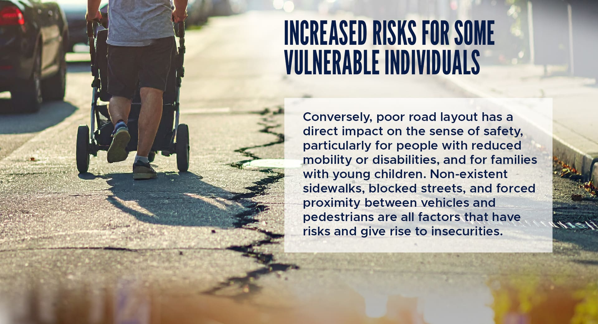 Conversely, poor road layout has a direct impact on the sense of safety, particularly for people with reduced mobility or disabilities, and for families with young children. Non-existent sidewalks, blocked streets, and forced proximity between vehicles and pedestrians are all factors that have risks and give rise to insecurities.
