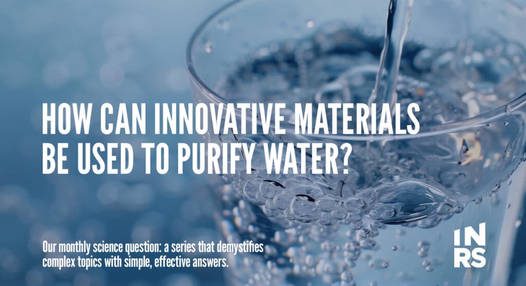 How can innovative materials be used to purify water?  Our monthly science question: a series that demystifies complex topics with simple, effective answers. 